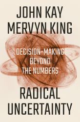Radical Uncertainty : Decision-Making Beyond the Numbers