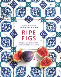 Ripe Figs : Recipes and Stories from Turkey, Greece, and Cyprus