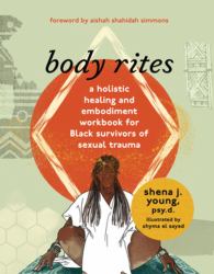 Body Rites : A Holistic Healing and Embodiment Workbook for Black Survivors of Sexual Trauma