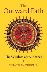 The Outward Path : The Wisdom of the Aztecs
