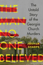 The Man No One Believed : The Untold Story of the Georgia Church Murders