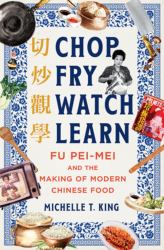 Chop Fry Watch Learn : Fu Pei-Mei and the Making of Modern Chinese Food