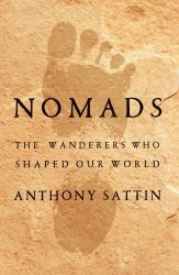 Nomads : The Wanderers Who Shaped Our World
