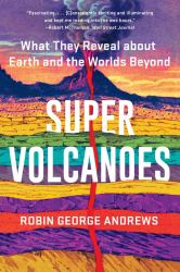 Super Volcanoes : What They Reveal about Earth and the Worlds Beyond