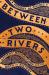 Between Two Rivers : Ancient Mesopotamia and the Birth of History Between Two Rivers : Ancient Mesopotamia and the Birth of History