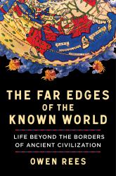 The Far Edges of the Known World : Life Beyond the Borders of Ancient Civilization