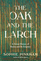 The Oak and the Larch : A Forest History of Russia and Its Empire