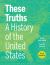 These Truths : A History of the United States, with Sources (Inquiry Edition) (Vol. Combined Volume)