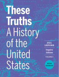 These Truths : A History of the United States, with Sources (Inquiry Edition) (Vol. Volume 1)