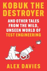 Kobuk the Destroyer : And Other Tales from the Wild, Unseen World of Test Engineering