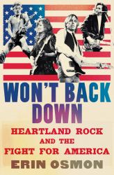 Won't Back Down : Heartland Rock and the Fight for America
