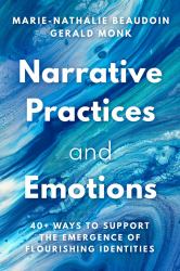 Narrative Practices and Emotions : 40+ Ways to Support the Emergence of Flourishing Identities