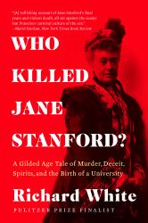 Who Killed Jane Stanford? : A Gilded Age Tale of Murder, Deceit, Spirits and the Birth of a University