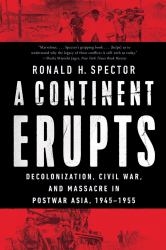 A Continent Erupts : Decolonization, Civil War, and Massacre in Postwar Asia, 1945 - 1955