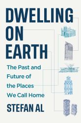 Dwelling on Earth : The Past and Future of the Places We Call Home