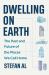 Dwelling on Earth : The Past and Future of the Places We Call Home