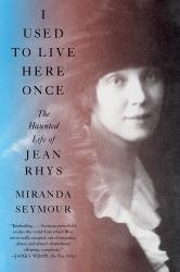 I Used to Live Here Once : The Haunted Life of Jean Rhys