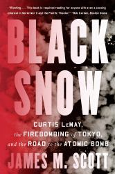 Black Snow : Curtis Lemay, the Firebombing of Tokyo, and the Road to the Atomic Bomb