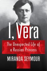 I, Vera : The Unexpected Life of a Russian Princess