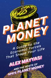 Planet Money : A Guide to the Economic Forces That Shape Your Life