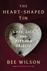 The Heart-Shaped Tin : Love, Loss, and Kitchen Objects