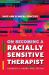 On Becoming a Racially Sensitive Therapist : Race and Clinical Practice