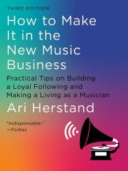 How to Make It in the New Music Business : Practical Tips on Building a Loyal Following and Making a Living As a Musician (Third)