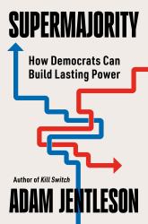 Supermajority : How Democrats Can End Republican Dominance and Build Lasting Power
