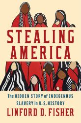 Stealing America : The Untold Story of Indigenous Slavery in American History
