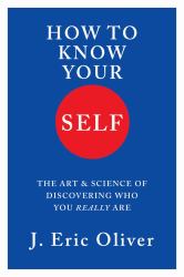 How to Know Your Self : The Art and Science of Discovering Who You Really Are