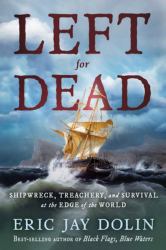 Left for Dead : Shipwreck, Treachery, and Survival at the Edge of the World