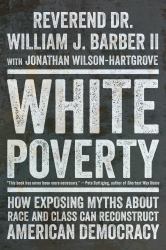 White Poverty : How Exposing Myths about Race and Class Can Reconstruct American Democracy