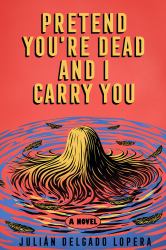 Pretend You're Dead and I Carry You : A Novel