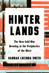 Hinterlands : The New Cold War Brewing at the Peripheries of the West