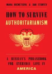 How to Survive Authoritarianism : A Russian's Phrasebook for Everyday Life in America