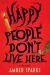 Happy People Don't Live Here : A Novel Happy People Don't Live Here : A Novel