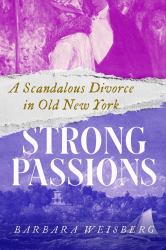 Strong Passions : A Scandalous Divorce in Old New York
