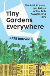 Tiny Gardens Everywhere : The Past, Present and Future of the Self-Provisioning City