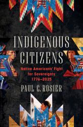 Indigenous Citizens : Native Americans' Fight for Sovereignty, 1776-2024