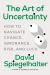 The Art of Uncertainty : How to Navigate Chance, Ignorance, Risk, and Luck