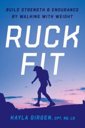 Ruck Fit : Build Strength and Endurance by Walking with Weight