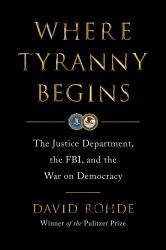 Where Tyranny Begins : The Justice Department, the FBI, and the War on Democracy