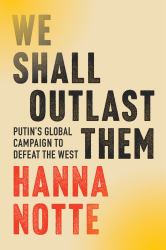 We Shall Outlast Them : Putin's Global Campaign to Defeat the West