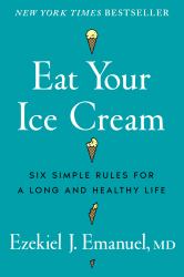 Eat Your Ice Cream : Six Simple Rules for a Long and Healthy Life