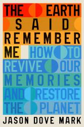 The Earth Said Remember Me : How to Restore and Sustain a Livable Planet