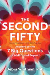 The Second Fifty : Answers to the 7 Big Questions&nbsp;of Midlife and Beyond
