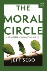The Moral Circle : Who Matters, What Matters, and Why