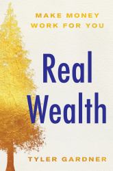 Real Wealth : Make Money Work for You