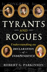 Tyrants and Rogues : Understanding the Declaration of Independence