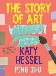 The Story of Art Without Men : An Illustrated Guide to Amazing Women Artists